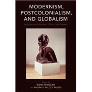 Modernism, Postcolonialism, and Globalism Anglophone Literature, 1950 to the Present by Begam, Richard; Moses, Michael Valdez, 9780199980970