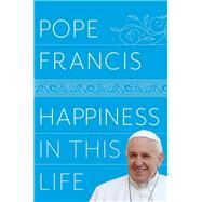 Happiness in This Life A Passionate Meditation on Earthly Existence by Pope Francis; Stransky, Oonagh, 9780525510970