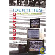 Mediated Identities: Youth, Agency, & Globalization by Mcmillin, Divya C., 9781433100970
