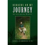 Burdens on My Journey : An Intriguing Memoir by Brown, Aubrey C. H., Jr., 9781450000970