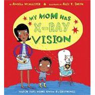 My Mom Has X-ray Vision by McAllister, Angela; Smith, Alex T., 9781589250970