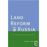 Land Reform in Russia : Institutional Design and Behavioral Responses by Stephen K. Wegren, 9780300150971