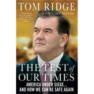 The Test of Our Times America Under Siege...And How We Can Be Safe Again by Ridge, Tom; Bloom, Lary, 9780312650971
