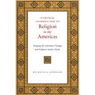 A Critical Introduction to Religion in the Americas by Gonzalez, Michelle A., 9781479800971