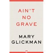 Ain't No Grave by Glickman, Mary, 9781504090971