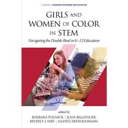 Girls and Women of Color In STEM: Navigating the Double Bind in K-12 Education by Barbara Polnick, Julia Ballenger, Beverly Irby, Nahed Abdelrahman, 9781648020971