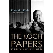 The Koch Papers My Fight Against Anti-Semitism by Koch, Edward I.; Medoff, Rafael, 9780230610972