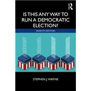 Is This Any Way to Run a Democratic Election? by Stephen J. Wayne, 9780429320972