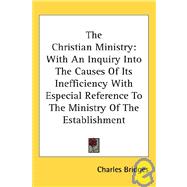 The Christian Ministry: With an Inquiry into the Causes of Its Inefficiency With Especial Reference to the Ministry of the Establishment by Bridges, Charles, 9781428610972