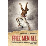Free Men All: The Personal Liberty Laws of the North 1780-1861 by Morris, Thomas D., 9781616190972