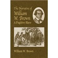 The Narrative of William W. Brown, a Fugitive Slave by Brown, William Wells, 9780486430973