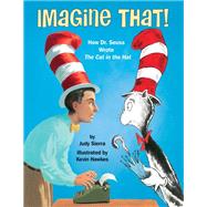 Imagine That! How Dr. Seuss Wrote The Cat in the Hat by Sierra, Judy; Hawkes, Kevin, 9780553510973