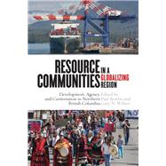 Resource Communities in a Globalizing Region by Paul Bowles, Gary N. Wilson, 9780774830973