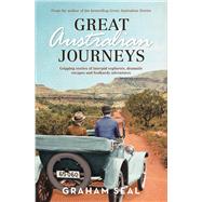 Great Australian Journeys Gripping Stories of Intrepid Explorers, Dramatic Escapes and Foolhardy Adventures by Seal, Graham, 9781760630973