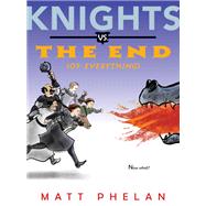 Knights Vs. the End (Of Everything) by Phelan, Matt; Phelan, Matt, 9780062910974
