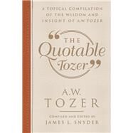 The Quotable Tozer by Snyder, James L.; Tozer, A. W., 9780764230974
