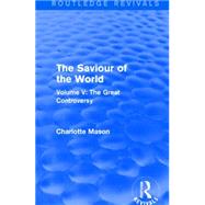The Saviour of the World (Routledge Revivals): Volume V: The Great Controversy by Mason; Charlotte M., 9781138900974