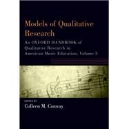 Models of Qualitative Research An Oxford Handbook of Qualitative Research in American Music Education, Volume 3 by Conway, Colleen M., 9780190920975