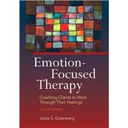 Emotion-Focused Therapy Coaching Clients to Work Through Their Feelings by Greenberg, Leslie S., 9781433840975