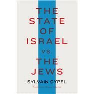 The State of Israel vs. the Jews by Cypel, Sylvain; Rodarmor, William, 9781635420975