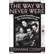 The Way We Never Were: American Families and the Nostalgia Trap by Coontz, Stephanie, 9780465090976