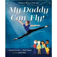 My Daddy Can Fly! (American Ballet Theatre) by Forster, Thomas; Siadat, Shari; Gigot, Jami, 9780593180976