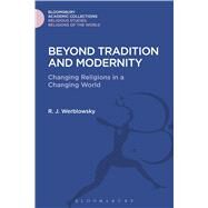 Beyond Tradition and Modernity Changing Religions in a Changing World by Werblowsky, R. J., 9781474280976