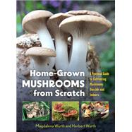 Home-Grown Mushrooms from Scratch A Practical Guide to Cultivating Mushrooms Outside and Indoors by Wurth, Magdalena; Wurth, Herbert, 9798893030976