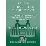 Laugh! I Thought I'd Die (If I Didn't) Daily Meditations on Healing through Humor by SCHAEF, ANNE WILSON, 9780345360977