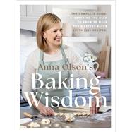 Anna Olson's Baking Wisdom The Complete Guide: Everything You Need to Know to Make You a Better Baker (with 150+ Recipes) by Olson, Anna, 9780525610977
