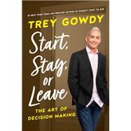 Start, Stay, or Leave The Art of Decision Making by Gowdy, Trey, 9780593240977