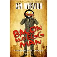 Bacon and Egg Man A Novel by Wheaton, Ken, 9781497660977