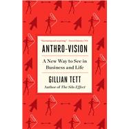 Anthro-Vision A New Way to See in Business and Life by Tett, Gillian, 9781982140977