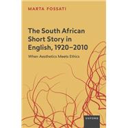 The South African Short Story in English, 1920-2010 When Aesthetics Meets Ethics by Fossati, Marta, 9780198910978