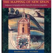 The Mapping of New Spain: Indigenous Cartography and the Maps of the Relaciones Geograficas by Mundy, Barbara E., 9780226550978