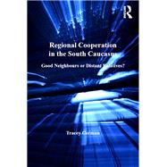 Regional Cooperation in the South Caucasus: Good Neighbours or Distant Relatives? by German,Tracey, 9781138270978