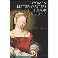 Women Letter-Writers in Tudor England by Daybell, James, 9780198830979