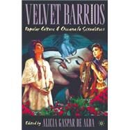 Velvet Barrios Popular Culture & Chicana/o Sexualities by Gaspar de Alba, Alicia; Ybarra Frausto, Tomas, 9781403960979