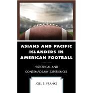Asians and Pacific Islanders in American Football Historical and Contemporary Experiences by Franks, Joel S., 9781498560979