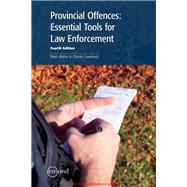 PROVINCIAL OFFENCES: ESSENTIAL TOOLS FOR LAW ENFORCEMENT, 4TH EDITION by Peter Maher,Charles Lawrence, 9781772550979