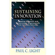 Sustaining Innovation Creating Nonprofit and Government Organizations that Innovate Naturally by Light, Paul C., 9780787940980