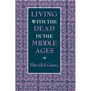 Living With the Dead in the Middle Ages by Geary, Patrick J., 9780801480980