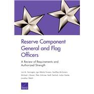 Reserve Component General and Flag Officers A Review of Requirements and Authorized Strength by Harrington, Lisa M.; Mikolic-Torreira, Igor; McGovern, Geoffrey; Mazarr, Michael J.; Schirmer, Peter; Gierlack, Keith; Welch, Jonathan, 9780833090980