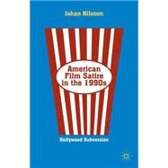 American Film Satire in the 1990s Hollywood Subversion by Nilsson, Johan, 9781137300980