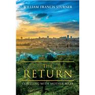 The Return Traveling With Mother Mary by Sturner, William Francis, 9781667810980