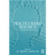 Practice-Based Research: A Guide for Clinicians by Codd, III; R. Trent, 9781138690981