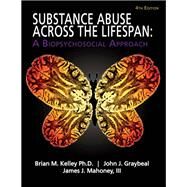 Substance Abuse Across the Lifespan: A Biopsychosocial Approach by Brian M. Kelley, John J. Graybeal, James J. Mahoney, 9781627510981