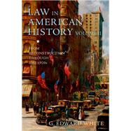 Law in American History, Volume II From Reconstruction Through the 1920s by White, G. Edward, 9780199930982