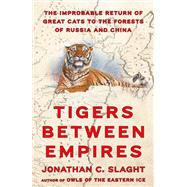 Tigers Between Empires by Jonathan C. Slaght, 9780374610982