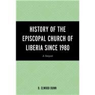 History of the Episcopal Church of Liberia Since 1980 A Sequel by Dunn, D. Elwood, 9780761870982